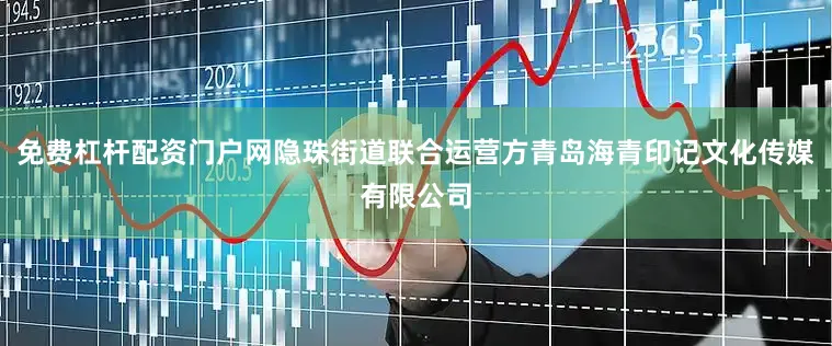 免费杠杆配资门户网隐珠街道联合运营方青岛海青印记文化传媒有限公司