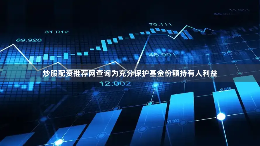 炒股配资推荐网查询为充分保护基金份额持有人利益
