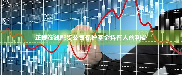 正规在线配资公司保护基金持有人的利益