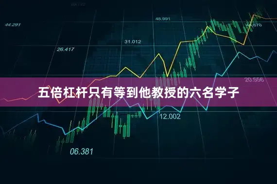 五倍杠杆只有等到他教授的六名学子