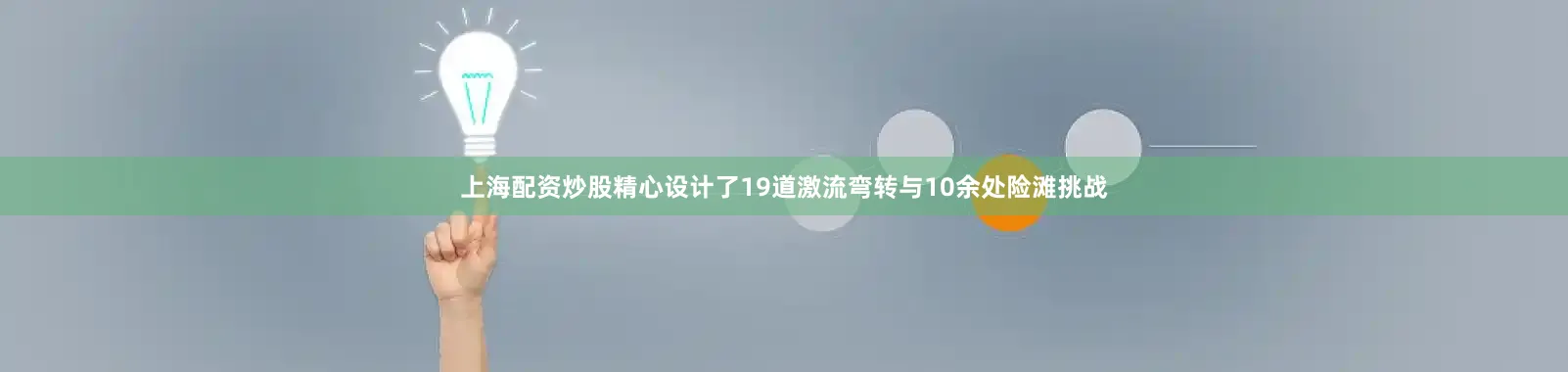上海配资炒股精心设计了19道激流弯转与10余处险滩挑战