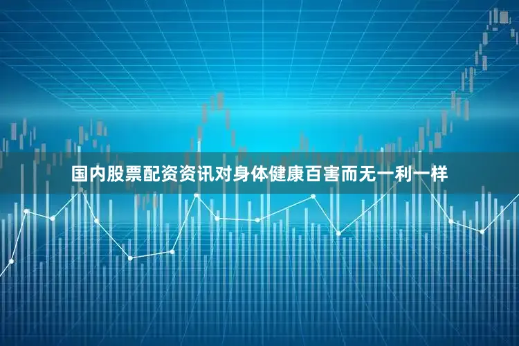 国内股票配资资讯对身体健康百害而无一利一样