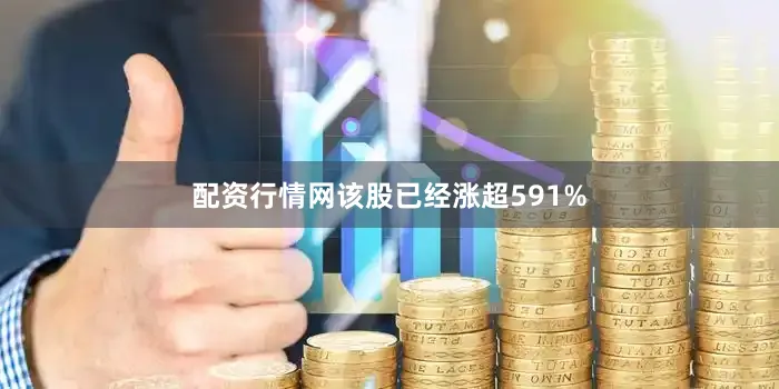 配资行情网该股已经涨超591%