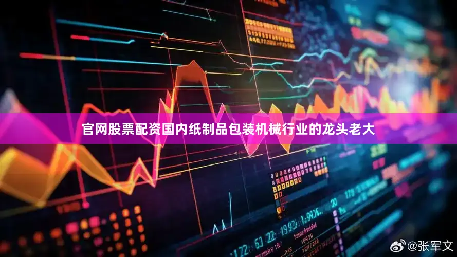 官网股票配资国内纸制品包装机械行业的龙头老大