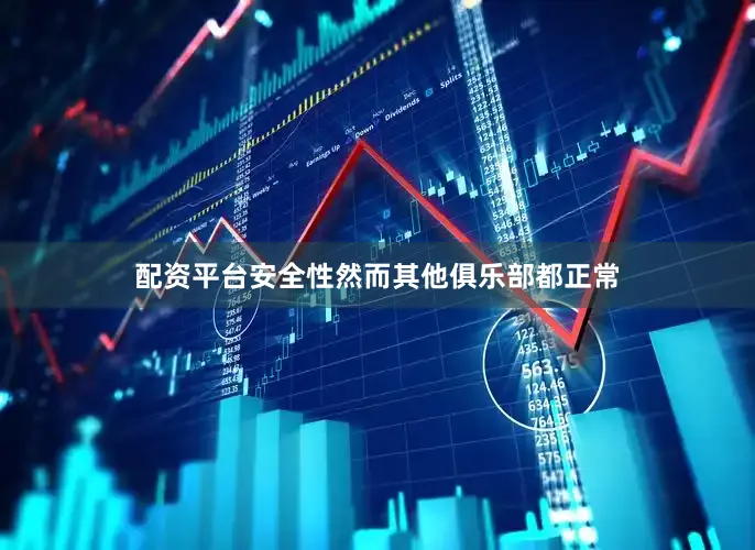 配资平台安全性然而其他俱乐部都正常